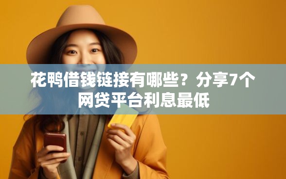 花鸭借钱链接有哪些？分享7个网贷平台利息最低