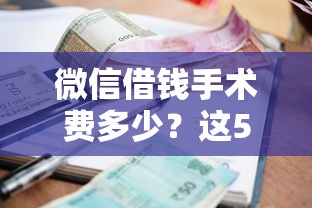 微信借钱手术费多少？这5个2025不查征信小额贷款必下口子可以试试
