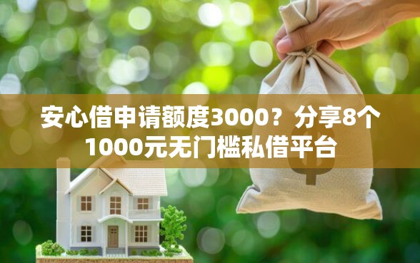 安心借申请额度3000？分享8个1000元无门槛私借平台