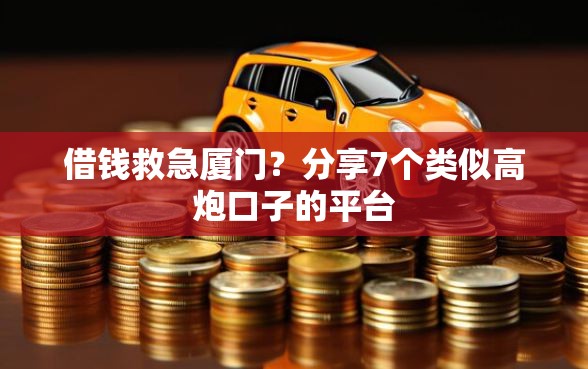 借钱救急厦门?分享7个类似高炮口子的平台 借钱救急厦门?分享7个类似高炮口子的平台