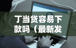 丁当贷容易下款吗（最新发布！）7个那些平台好借钱