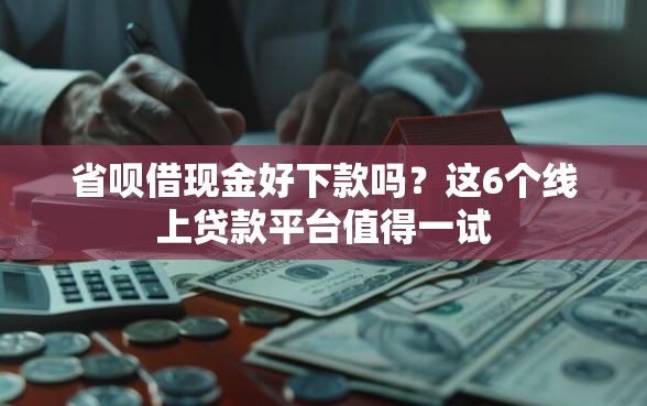 省呗借现金好下款吗？这6个线上贷款平台值得一试