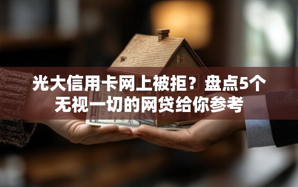 光大信用卡网上被拒？盘点5个无视一切的网贷给你参考