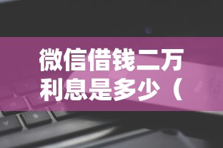微信借钱二万利息是多少（最新发布！）8个借钱平台不看综合评估的软件
