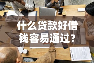 什么贷款好借钱容易通过？这9个信用分贷款平台值得一试
