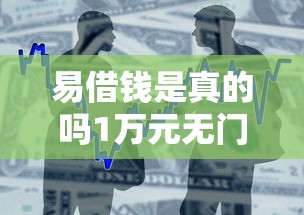 易借钱是真的吗1万元无门槛本月借款平台力荐！分享小额网贷口子1万元无门槛借款