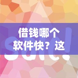 借钱哪个软件快？这5个征信花必过的平台值得一试