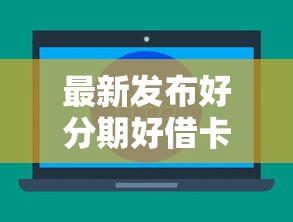 最新发布好分期好借卡下款，私人借钱6千元有这7个渠道