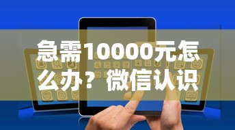 急需10000元怎么办？微信认识几天就借钱的试试这6个无门槛平台