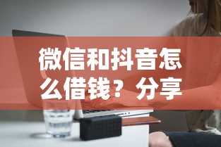 微信和抖音怎么借钱？分享8个4千元无门槛私借平台