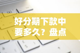 好分期下款中要多久？盘点6个平台好下款给你参考