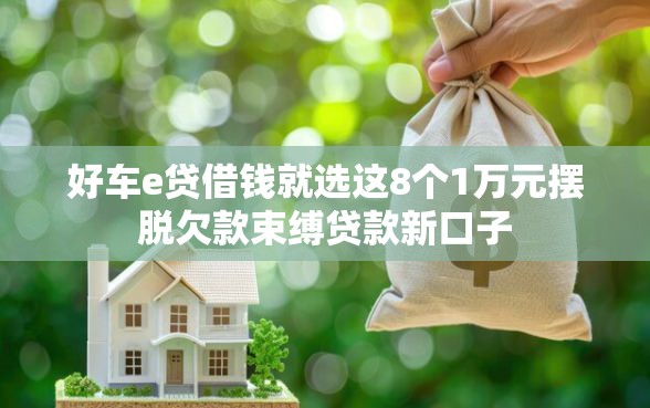 好车e贷借钱就选这8个1万元摆脱欠款束缚贷款新口子