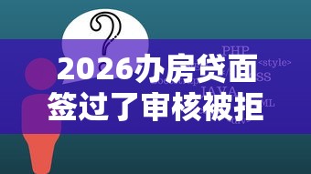 2026办房贷面签过了审核被拒，差3千元就选这7个平台