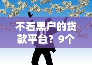 不看黑户的贷款平台？9个靠谱大额网贷平台推荐