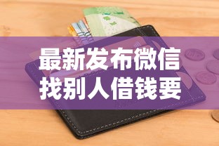 最新发布微信找别人借钱要注意什么，私人借钱20000元有这6个渠道
