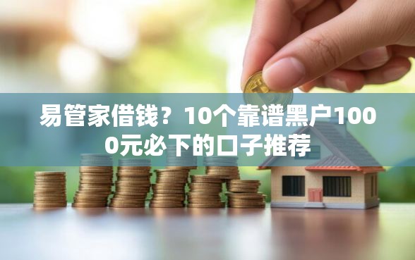 易管家借钱？10个靠谱黑户1000元必下的口子推荐