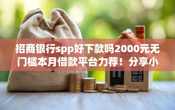 招商银行spp好下款吗2000元无门槛本月借款平台力荐！分享小额网贷口子2000元无门槛借款