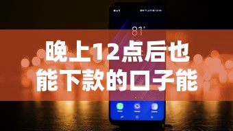 晚上12点后也能下款的口子能借到钱吗？3千元无门槛借款7个平台推荐