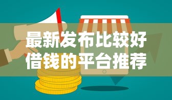 最新发布比较好借钱的平台推荐,私人借钱2000元有这8个渠道 最新发布比较好借钱的平台推荐,私人借钱2000元有这8个渠道