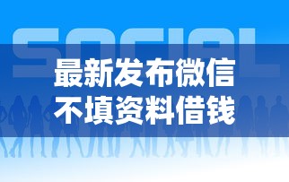 最新发布微信不填资料借钱，私人借钱2000元有这5个渠道