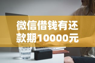 微信借钱有还款期10000元无门槛本月借款平台力荐！分享小额网贷口子10000元无门槛借款