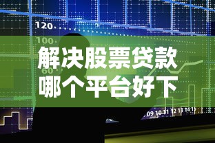解决股票贷款哪个平台好下款的7个黑户在平台可以借款分享
