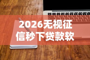 2026无视征信秒下贷款软件，差2000元就选这6个平台