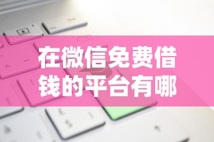 在微信免费借钱的平台有哪些？这6个靠谱网贷平台值得一试