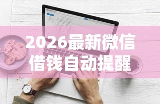 2026最新微信借钱自动提醒（支持支付宝），8个网贷比较好的平台无私分享