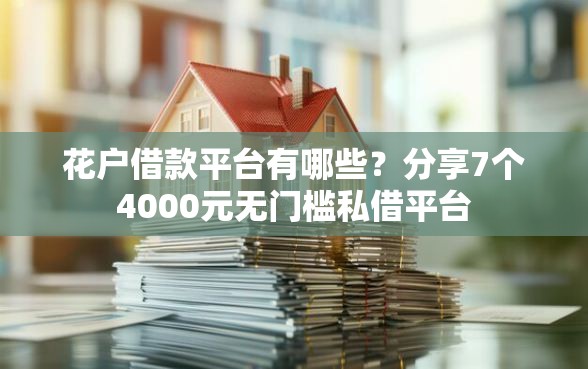 花户借款平台有哪些？分享7个4000元无门槛私借平台