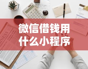 微信借钱用什么小程序？5个支持下款到微信的好批的小额贷款平台