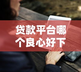 贷款平台哪个良心好下款？9个靠谱贷款推荐平台推荐