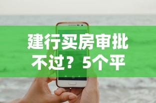 建行买房审批不过？5个平台试试看哪个能下款