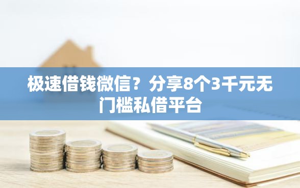 极速借钱微信？分享8个3千元无门槛私借平台