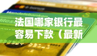 法国哪家银行最容易下款（最新发布！）9个17岁贷款平台秒到账