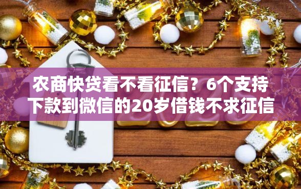 农商快贷看不看征信？6个支持下款到微信的20岁借钱不求征信速借软件