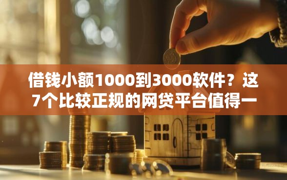 借钱小额1000到3000软件？这7个比较正规的网贷平台值得一试