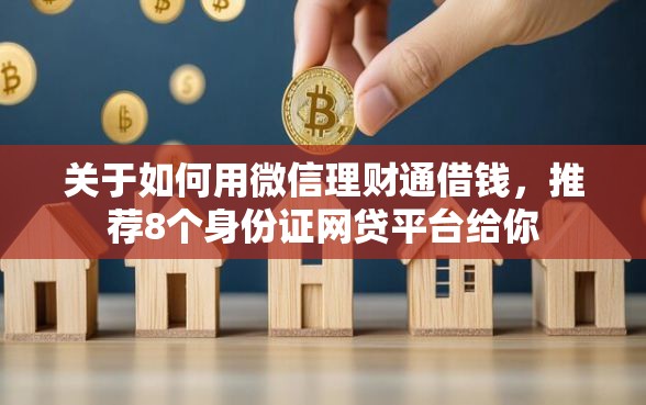 关于如何用微信理财通借钱，推荐8个身份证网贷平台给你
