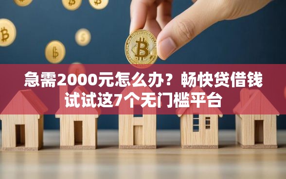 急需2000元怎么办？畅快贷借钱试试这7个无门槛平台
