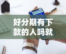好分期有下款的人吗就选这8个1千元无视黑户下款口子