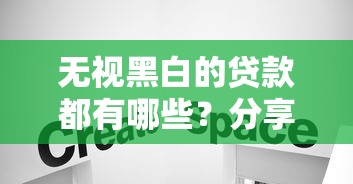 无视黑白的贷款都有哪些？分享6个7千元无门槛私借平台
