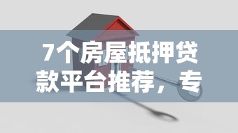 7个房屋抵押贷款平台推荐，专为攻克房贷信用卡被拒了难题