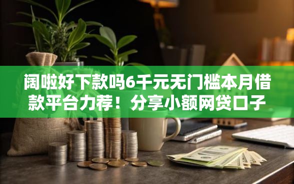 阔啦好下款吗6千元无门槛本月借款平台力荐！分享小额网贷口子6千元无门槛借款