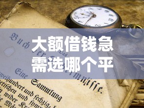 大额借钱急需选哪个平台？6个不看年龄征信负债的平台推荐