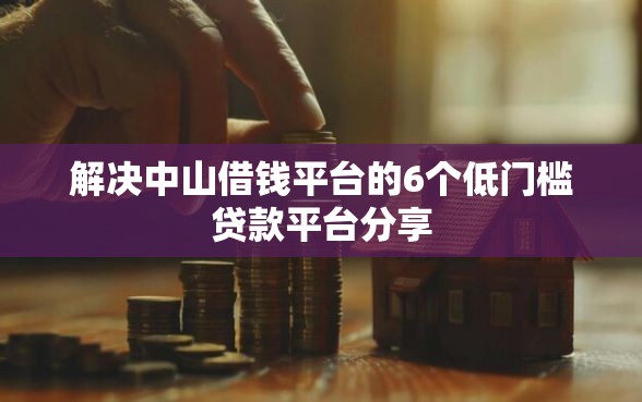 解决中山借钱平台的6个低门槛贷款平台分享