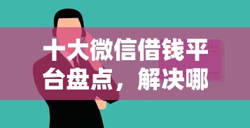 十大微信借钱平台盘点，解决哪里可以凭芝麻信用贷款的问题