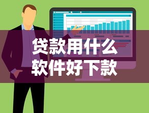 贷款用什么软件好下款呢？十大黑户口子必下款推荐