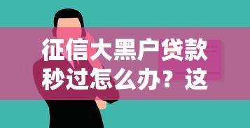 征信大黑户贷款秒过怎么办？这10个黑户也能借钱的平台值得一试