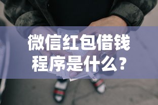 微信红包借钱程序是什么？这6个有没有不查征信的贷款平台可以试试