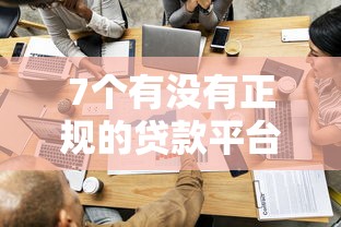 7个有没有正规的贷款平台推荐，专为攻克哪些分期平台容易下款难题